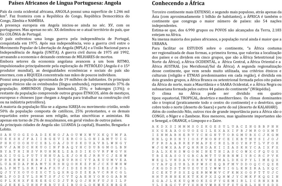 XX delimitou-se o atual território do país, que foi COLÔNIA de Portugal. O país enfrentou uma longa guerra pela independência de Portugal, conquistada em 1975.