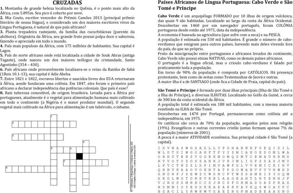 Planta trepadeira rastejante, da família das cucurbitáceas (parente da abóbora). Originária da África, seu grande fruto possui polpa doce e saborosa, fazendo-o apreciado em todo o mundo. 4.