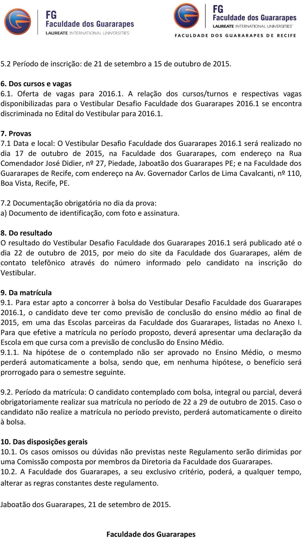 1 será realizado no dia 17 de outubro de 2015, na Faculdade dos Guararapes, com endereço na Rua Comendador José Didier, nº 27, Piedade, Jaboatão dos Guararapes PE; e na Faculdade dos Guararapes de