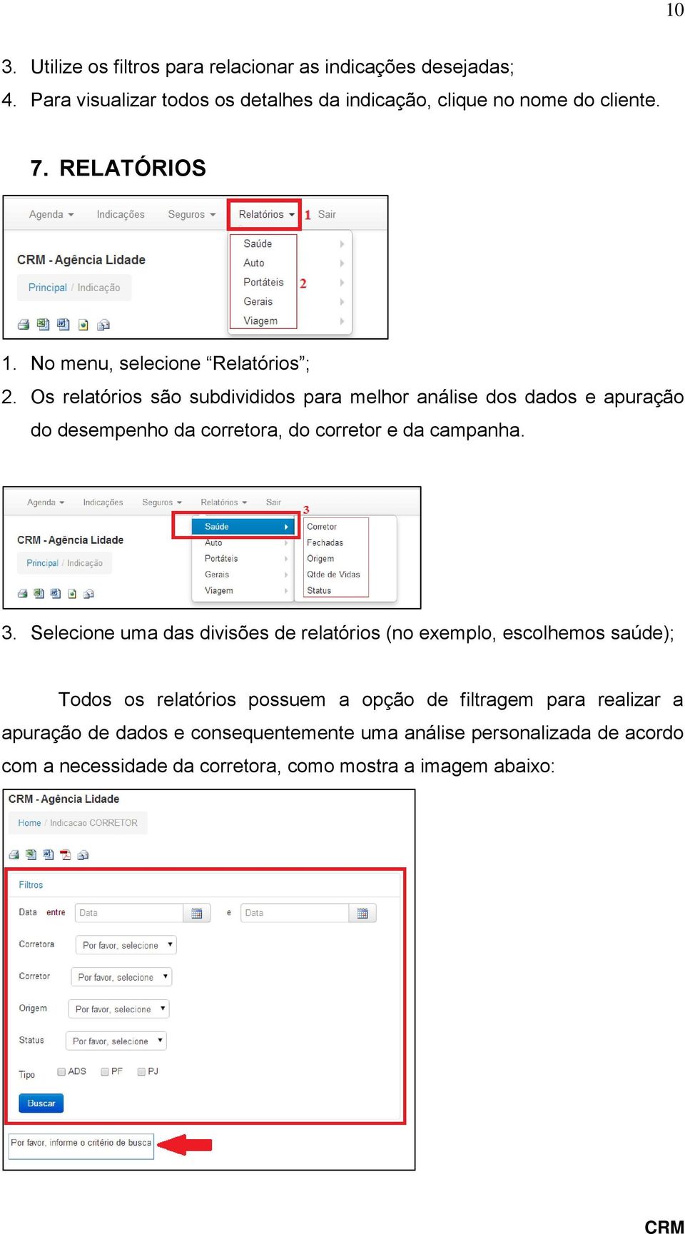 Os relatórios são subdivididos para melhor análise dos dados e apuração do desempenho da corretora, do corretor e da campanha. 3.