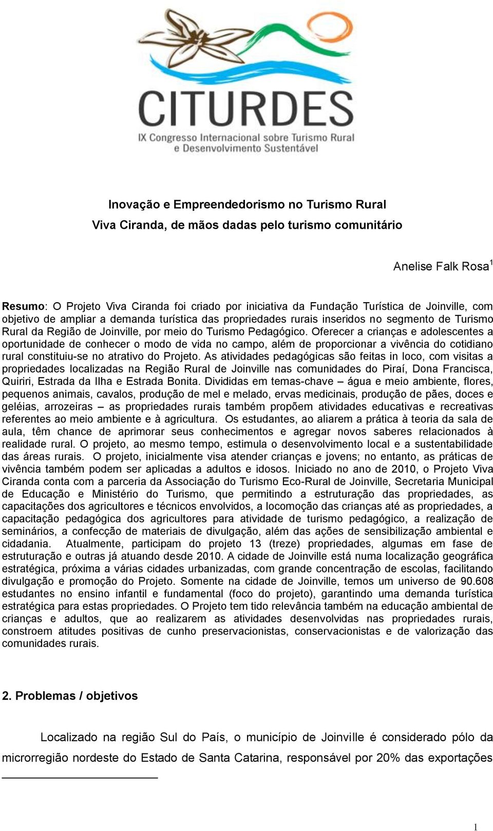 Oferecer a crianças e adolescentes a oportunidade de conhecer o modo de vida no campo, além de proporcionar a vivência do cotidiano rural constituiu-se no atrativo do Projeto.