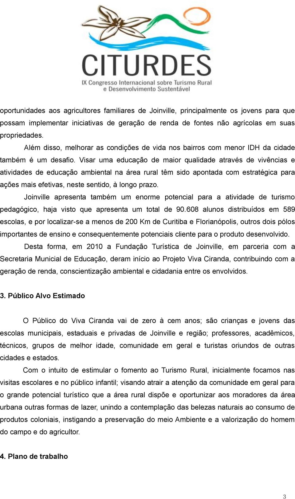 Visar uma educação de maior qualidade através de vivências e atividades de educação ambiental na área rural têm sido apontada com estratégica para ações mais efetivas, neste sentido, à longo prazo.