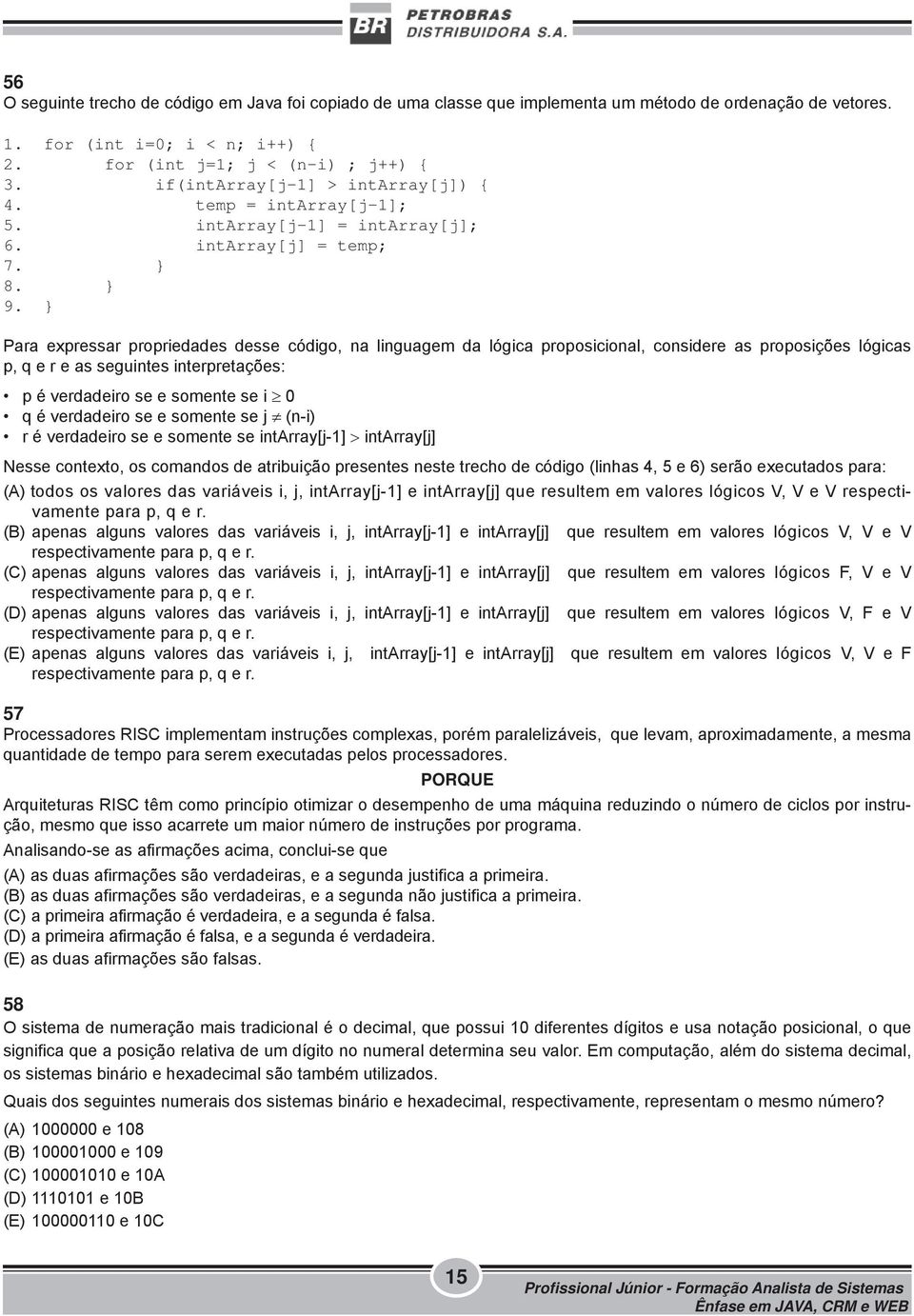 Para expressar propriedades desse código, na linguagem da lógica proposicional, considere as proposições lógicas p, q e r e as seguintes interpretações: p é verdadeiro se e somente se i 0 q é