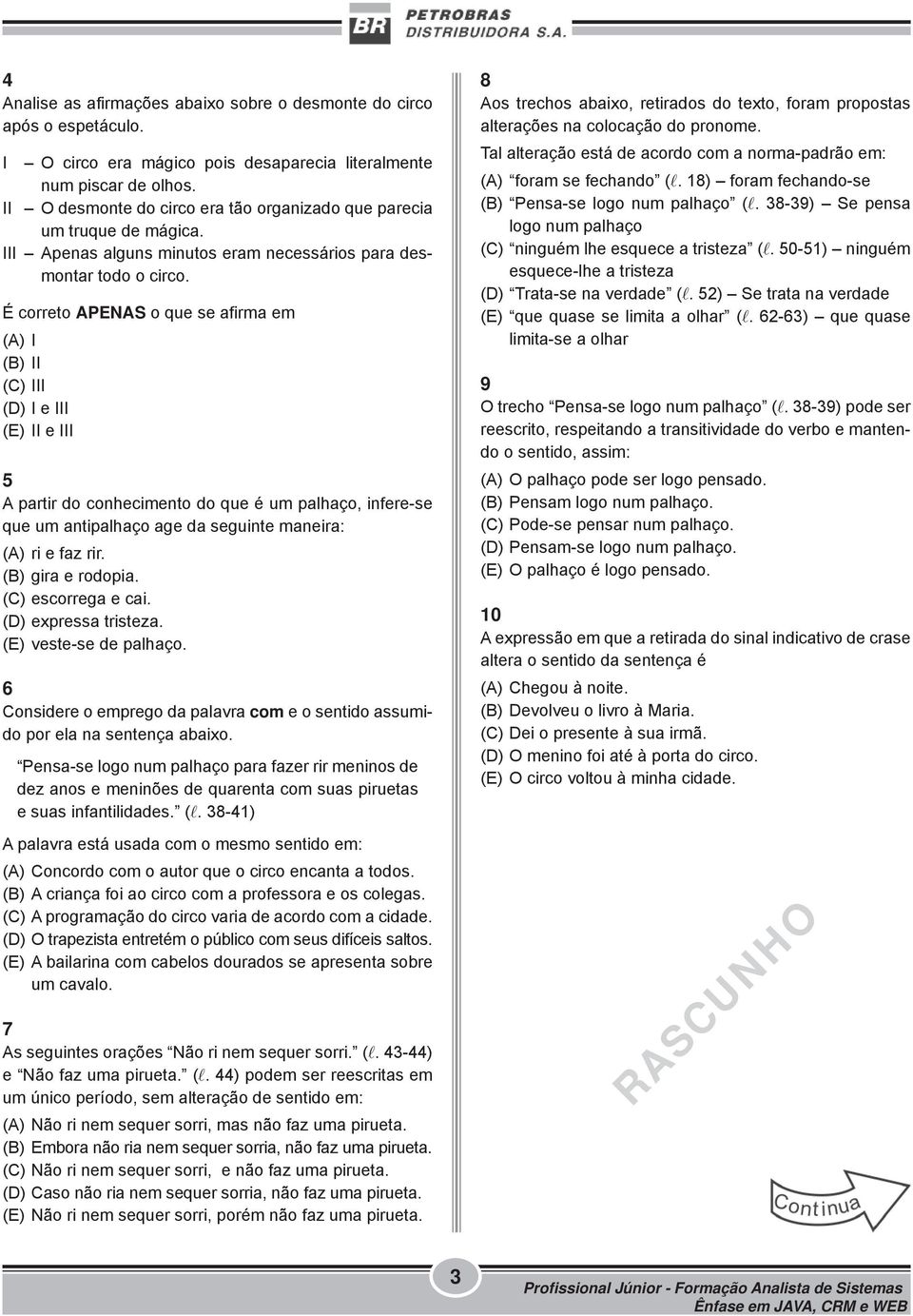 É correto APENAS o que se afirma em (A) I (B) II (C) III (D) I e III (E) II e III 5 A partir do conhecimento do que é um palhaço, infere-se que um antipalhaço age da seguinte maneira: (A) ri e faz