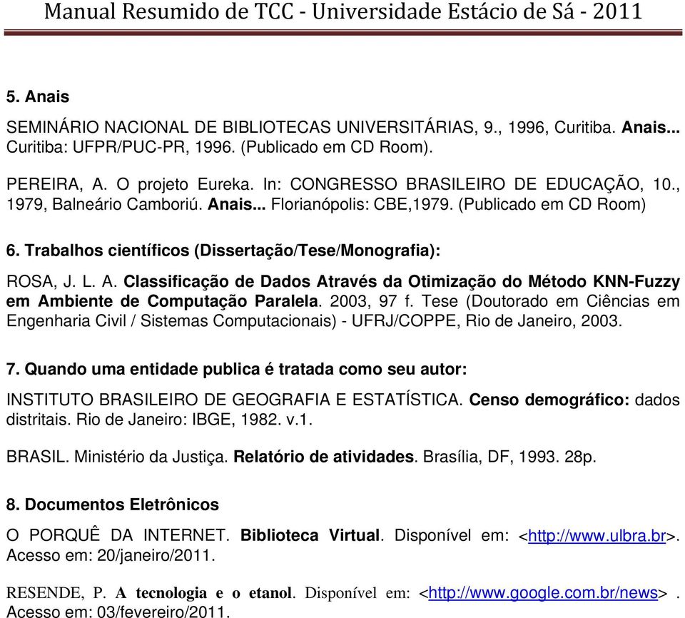 2003, 97 f. Tese (Doutorado em Ciências em Engenharia Civil / Sistemas Computacionais) - UFRJ/COPPE, Rio de Janeiro, 2003. 7.