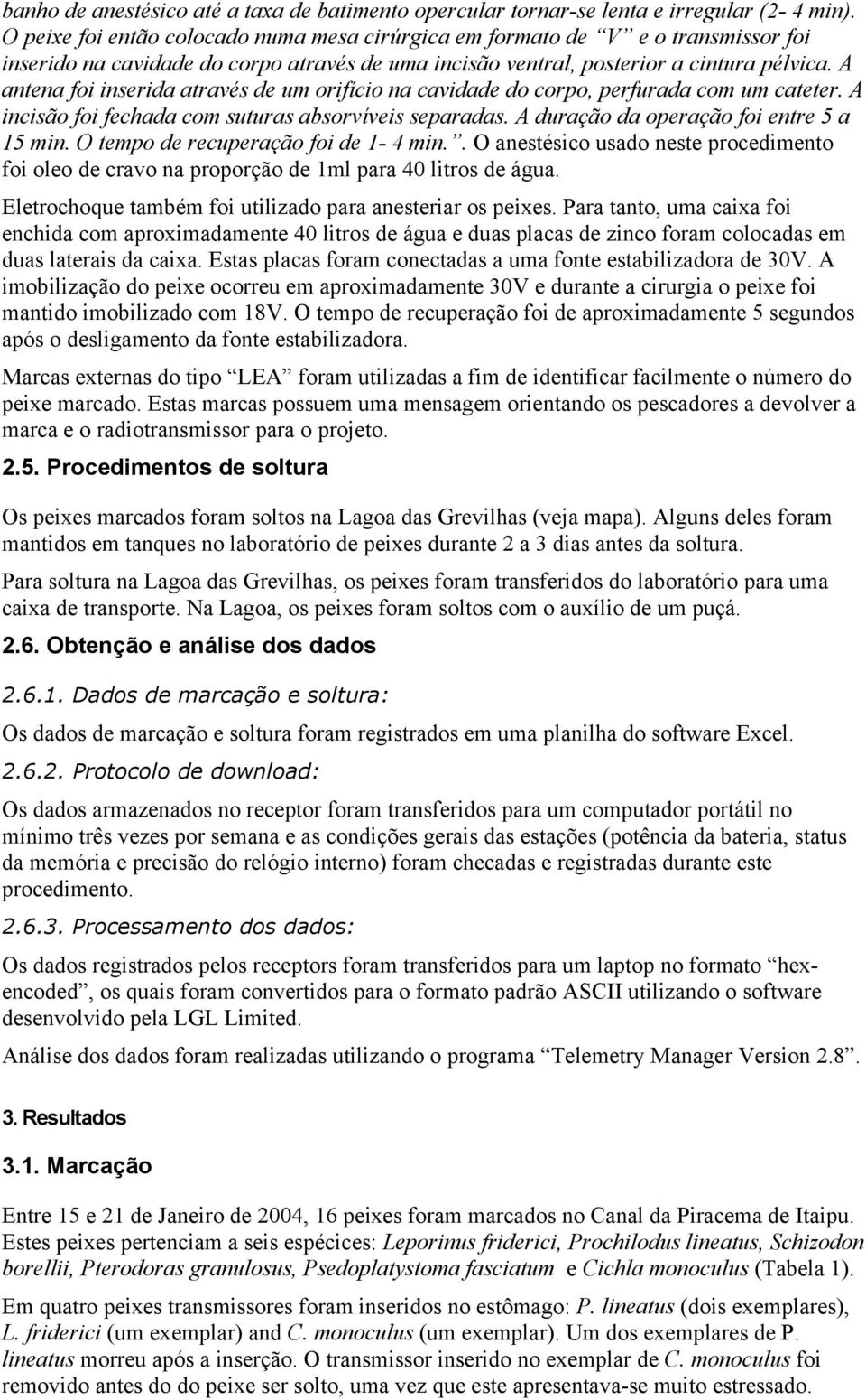 A antena foi inserida através de um orifício na cavidade do corpo, perfurada com um cateter. A incisão foi fechada com suturas absorvíveis separadas. A duração da operação foi entre 5 a 15 min.