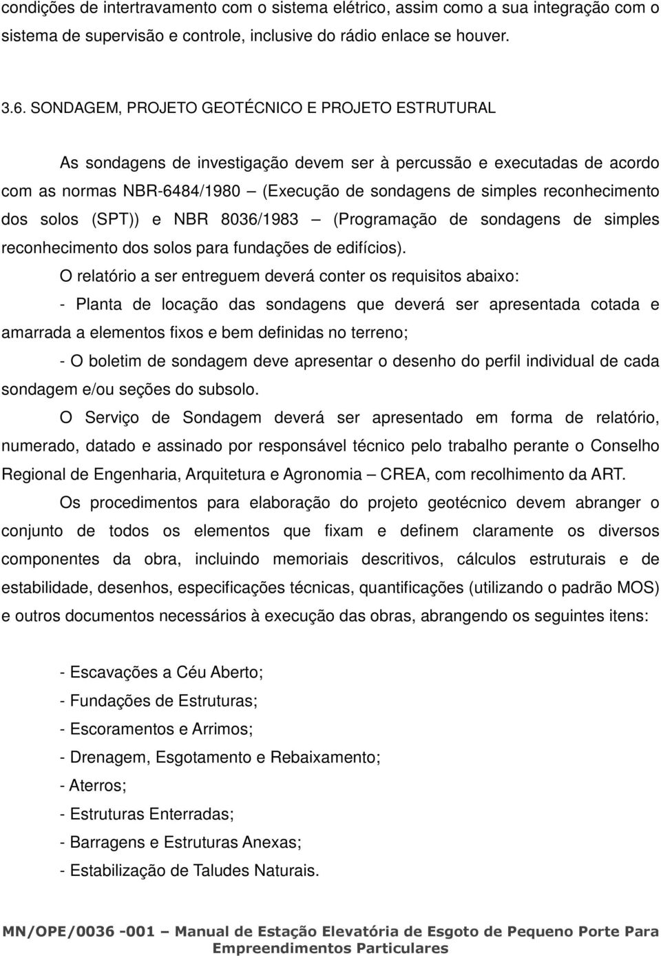 reconhecimento dos solos (SPT)) e NBR 8036/1983 (Programação de sondagens de simples reconhecimento dos solos para fundações de edifícios).