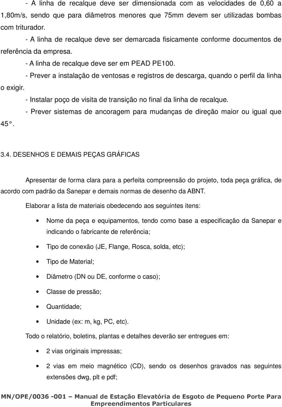 - Prever a instalação de ventosas e registros de descarga, quando o perfil da linha o exigir. - Instalar poço de visita de transição no final da linha de recalque.