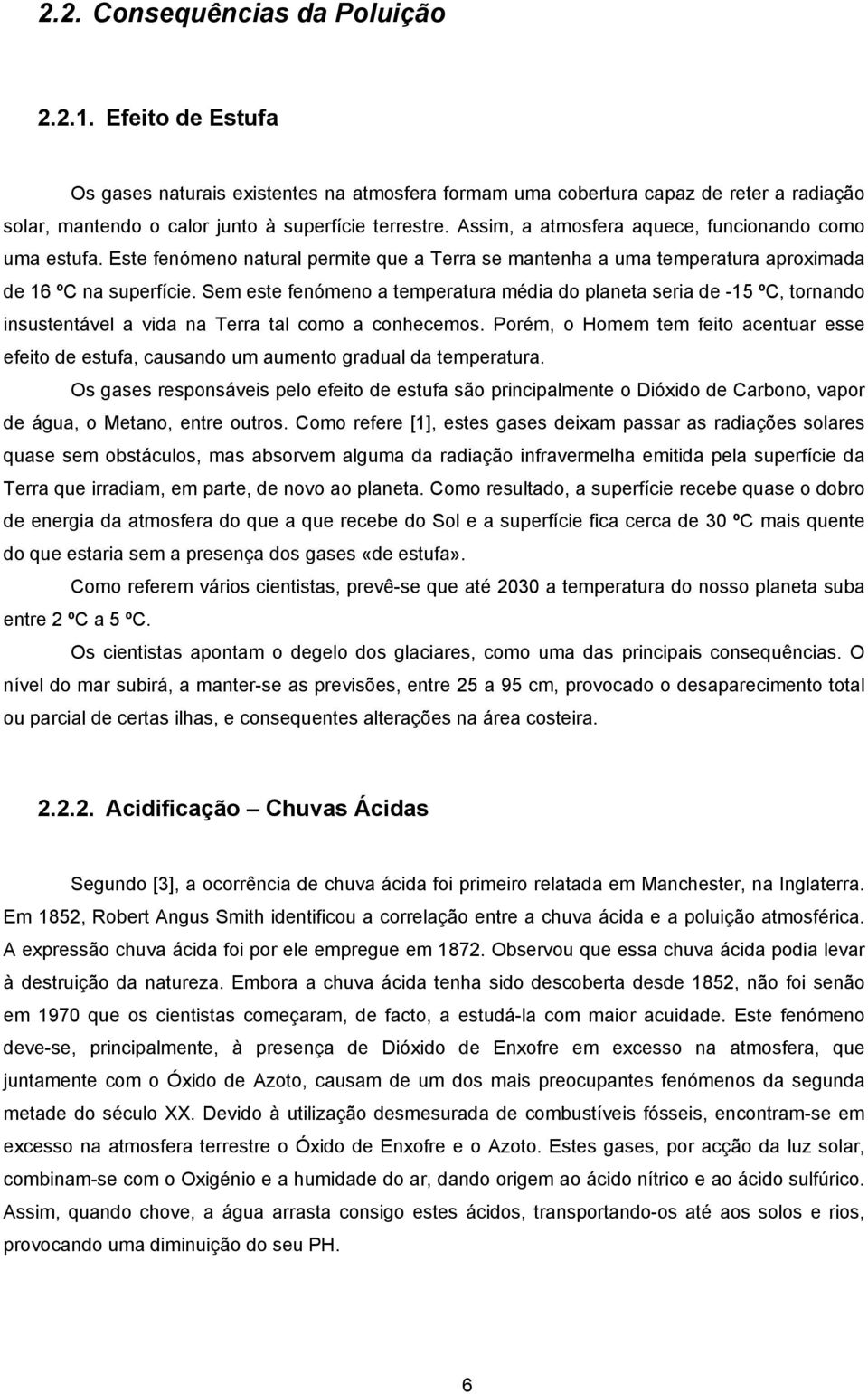 Sem este fenómeno a temperatura média do planeta seria de -15 ºC, tornando insustentável a vida na Terra tal como a conhecemos.