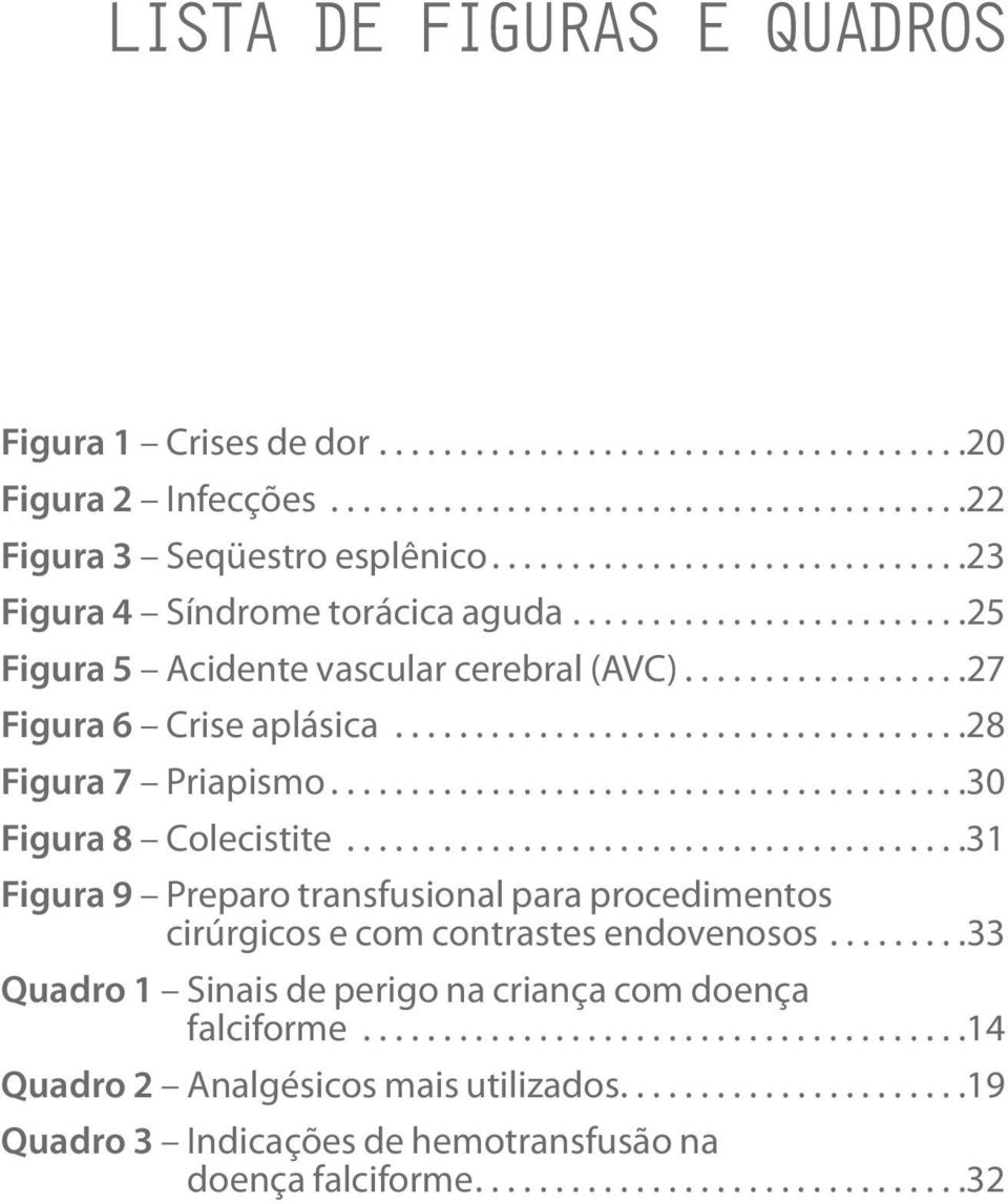 .......................................30 Figura 8 Colecistite.......................................31 Figura 9 Preparo transfusional para procedimentos cirúrgicos e com contrastes endovenosos.