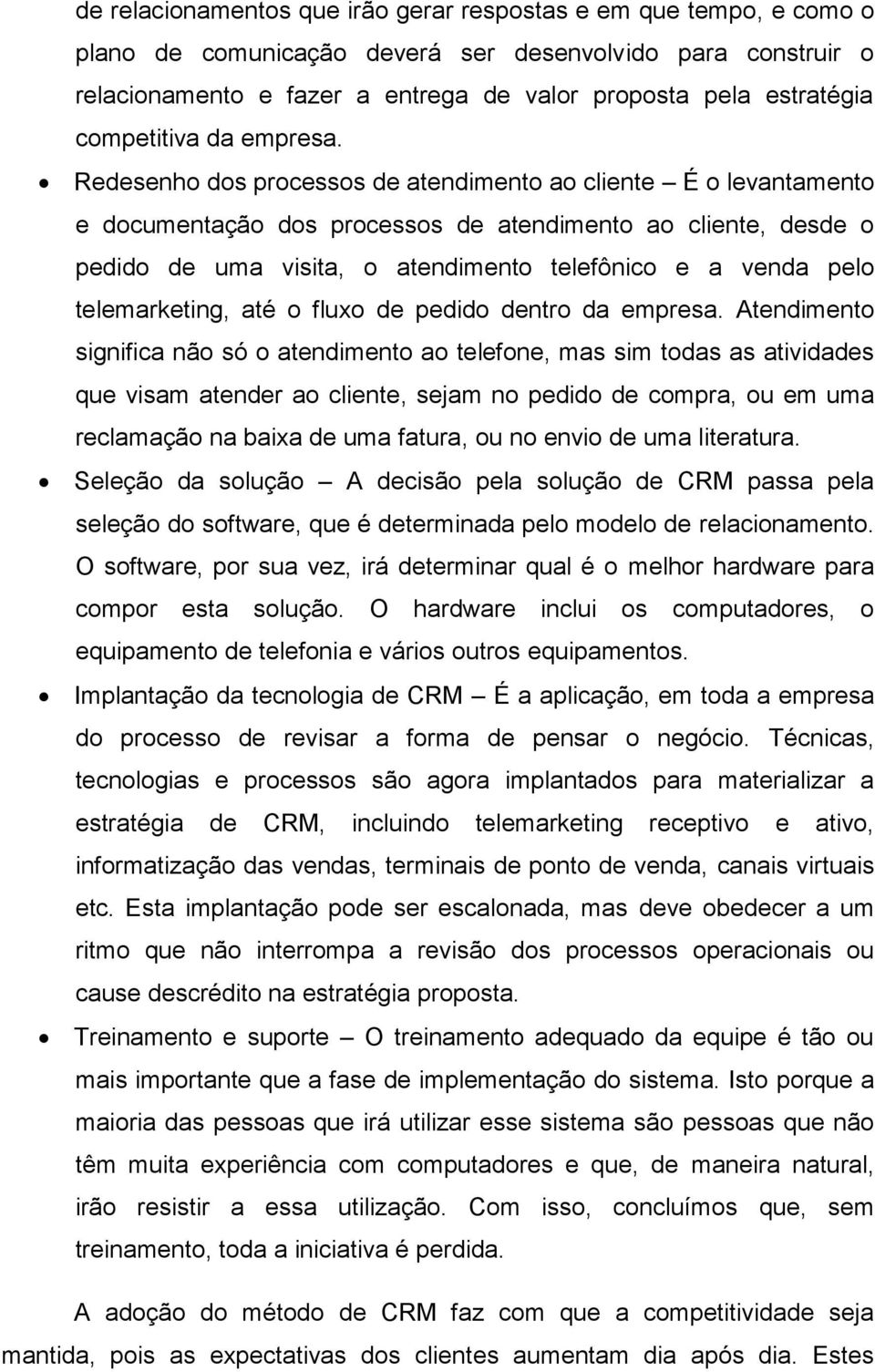 Redesenho dos processos de atendimento ao cliente É o levantamento e documentação dos processos de atendimento ao cliente, desde o pedido de uma visita, o atendimento telefônico e a venda pelo