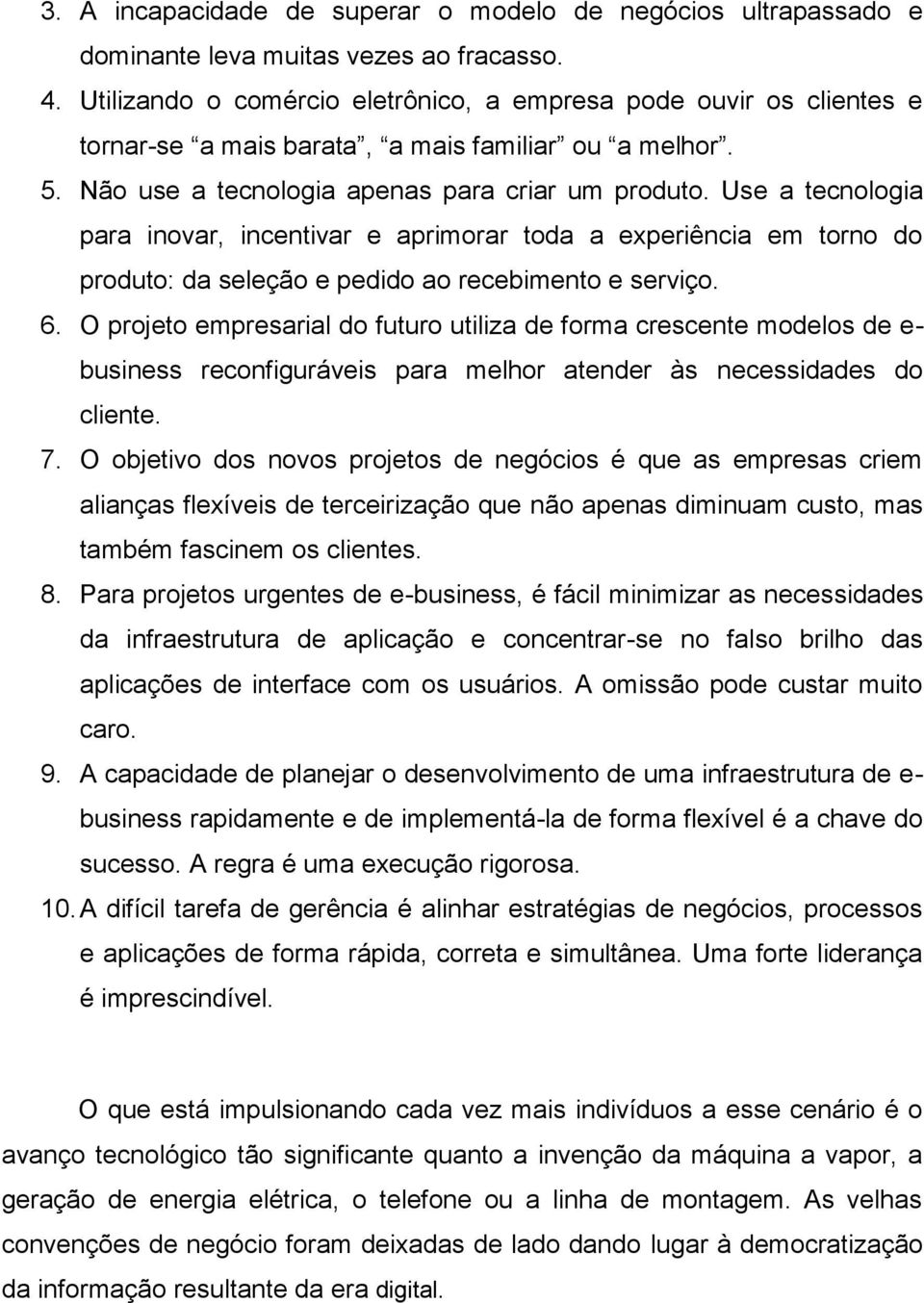 Use a tecnologia para inovar, incentivar e aprimorar toda a experiência em torno do produto: da seleção e pedido ao recebimento e serviço. 6.