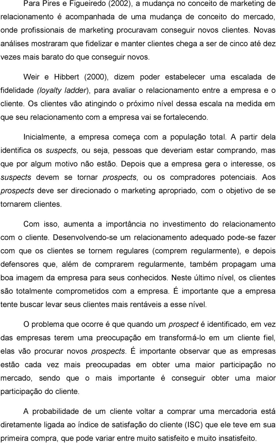 Weir e Hibbert (2000), dizem poder estabelecer uma escalada de fidelidade (loyalty ladder), para avaliar o relacionamento entre a empresa e o cliente.