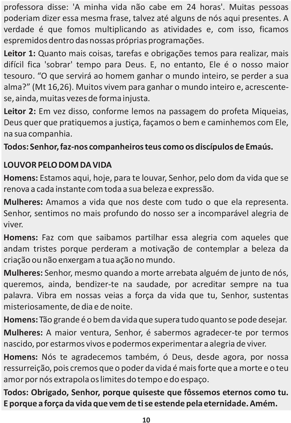 Leitor 1: Quanto mais coisas, tarefas e obrigações temos para realizar, mais difícil fica 'sobrar' tempo para Deus. E, no entanto, Ele é o nosso maior tesouro.