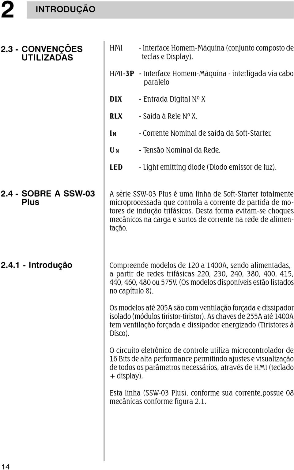 - Light emitting diode (Diodo emissor de luz). 2.