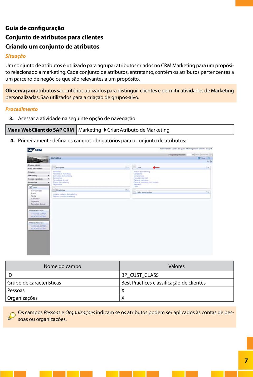 Observação: atributos são critérios utilizados para distinguir clientes e permitir atividades de Marketing personalizadas. São utilizados para a criação de grupos-alvo. Procedimento 3.