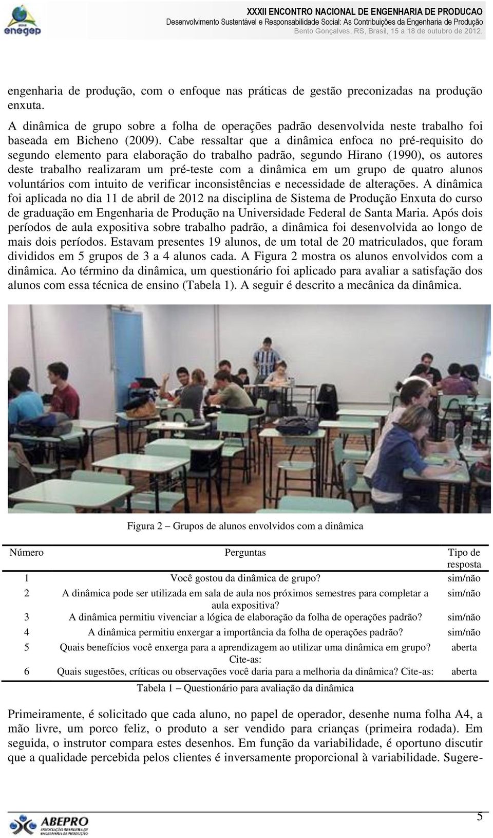 Cabe ressaltar que a dinâmica enfoca no pré-requisito do segundo elemento para elaboração do trabalho padrão, segundo Hirano (1990), os autores deste trabalho realizaram um pré-teste com a dinâmica