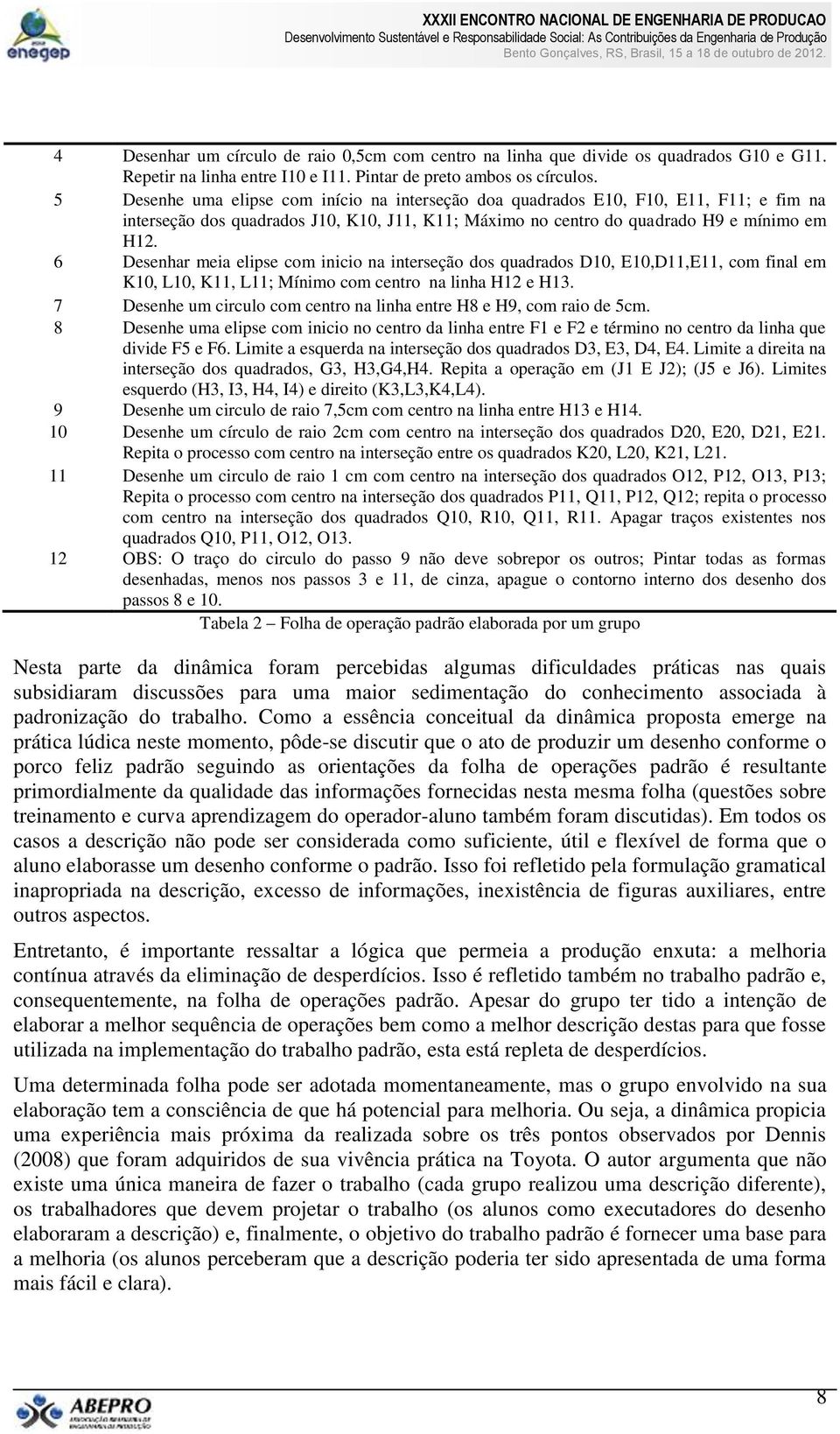 6 Desenhar meia elipse com inicio na interseção dos quadrados D10, E10,D11,E11, com final em K10, L10, K11, L11; Mínimo com centro na linha H12 e H13.