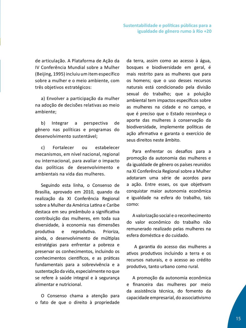 da mulher na adoção de decisões relativas ao meio ambiente; b) Integrar a perspectiva de gênero nas políticas e programas do desenvolvimento sustentável; c) Fortalecer ou estabelecer mecanismos, em