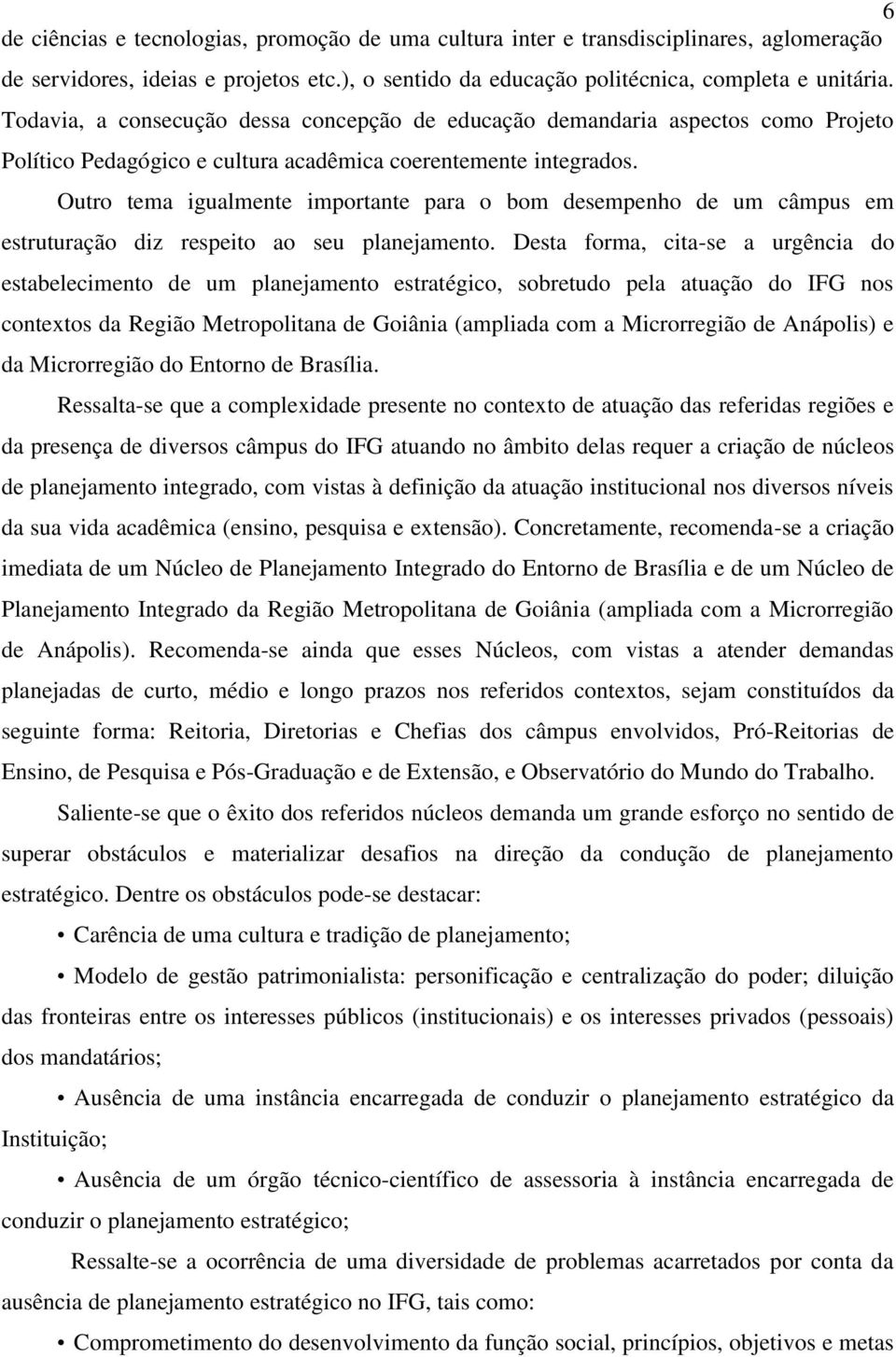 Outro tema igualmente importante para o bom desempenho de um câmpus em estruturação diz respeito ao seu planejamento.