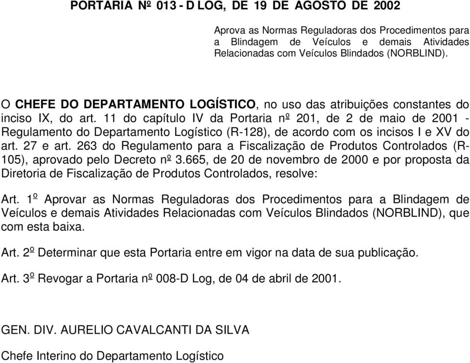 11 do capítulo IV da Portaria nº 201, de 2 de maio de 2001 - Regulamento do Departamento Logístico (R-128), de acordo com os incisos I e XV do art. 27 e art.