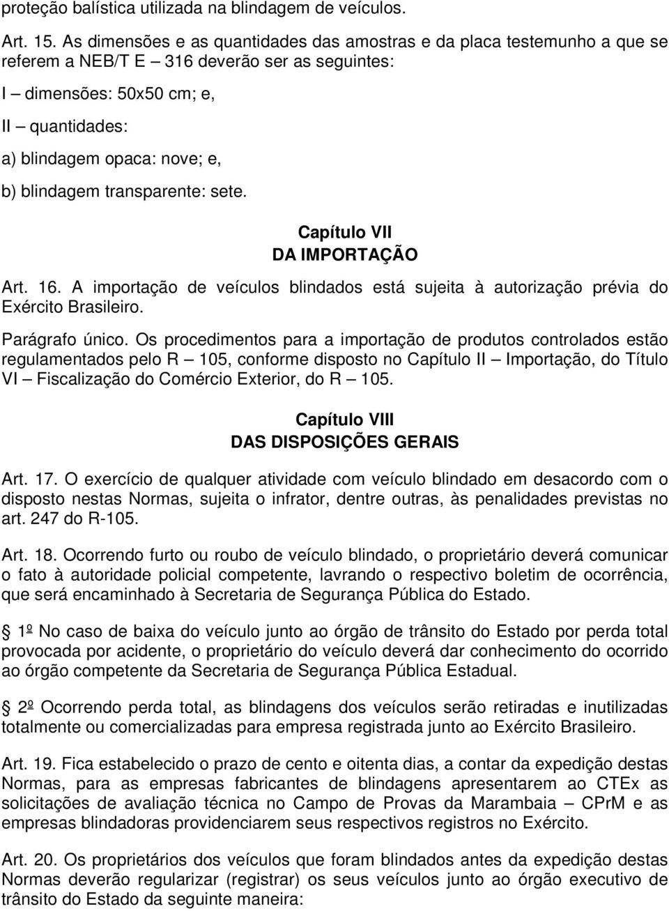 blindagem transparente: sete. Capítulo VII DA IMPORTAÇÃO Art. 16. A importação de veículos blindados está sujeita à autorização prévia do Exército Brasileiro. Parágrafo único.