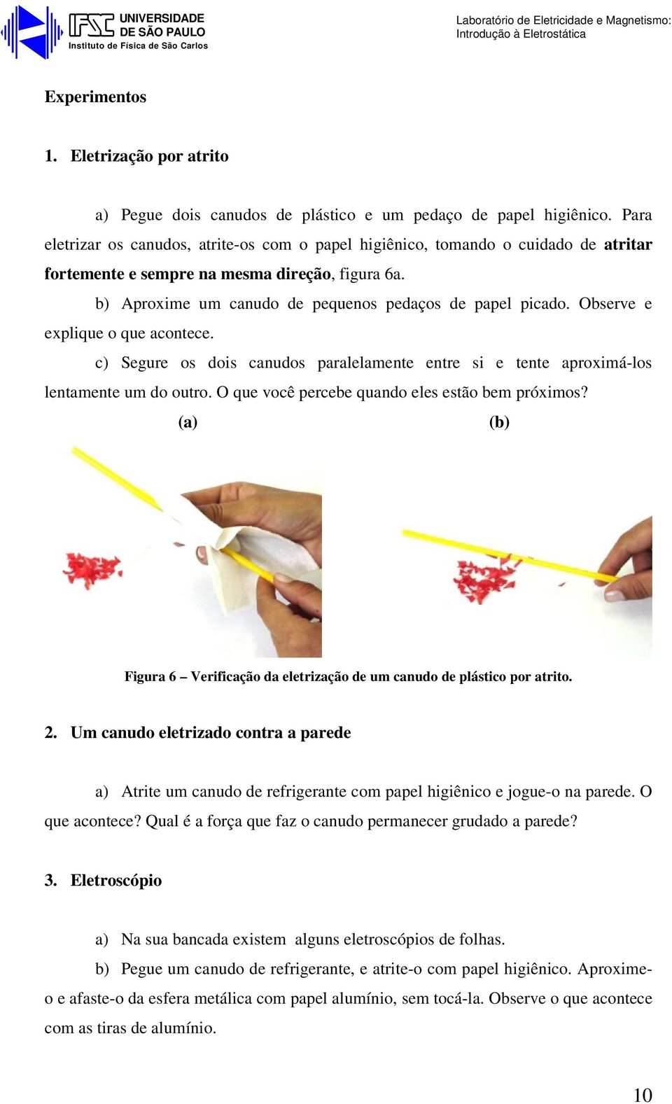 Observe e explique o que acontece. c) Segure os dois canudos paralelamente entre si e tente aproximá-los lentamente um do outro. O que você percebe quando eles estão bem próximos?