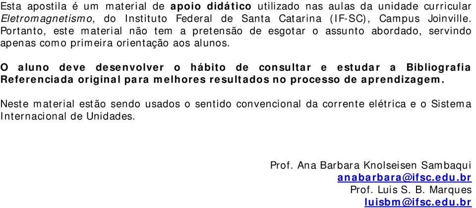 O aluno deve desenvolver o hábito de consultar e estudar a Bibliografia Referenciada original para melhores resultados no processo de aprendizagem.