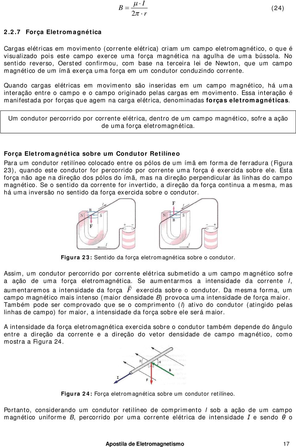 No sentido reverso, Oersted confirmou, com base na terceira lei de Newton, que um campo magnético de um ímã exerça uma força em um condutor conduzindo corrente.