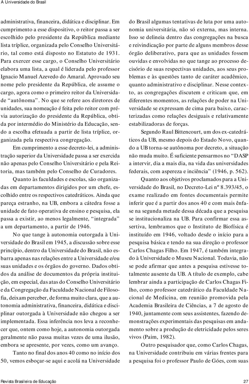 1931. Para exercer esse cargo, o Conselho Universitário elabora uma lista, a qual é liderada pelo professor Ignacio Manuel Azevedo do Amaral.