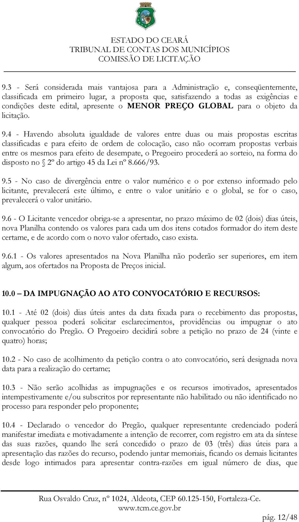 4 - Havendo absoluta igualdade de valores entre duas ou mais propostas escritas classificadas e para efeito de ordem de colocação, caso não ocorram propostas verbais entre os mesmos para efeito de