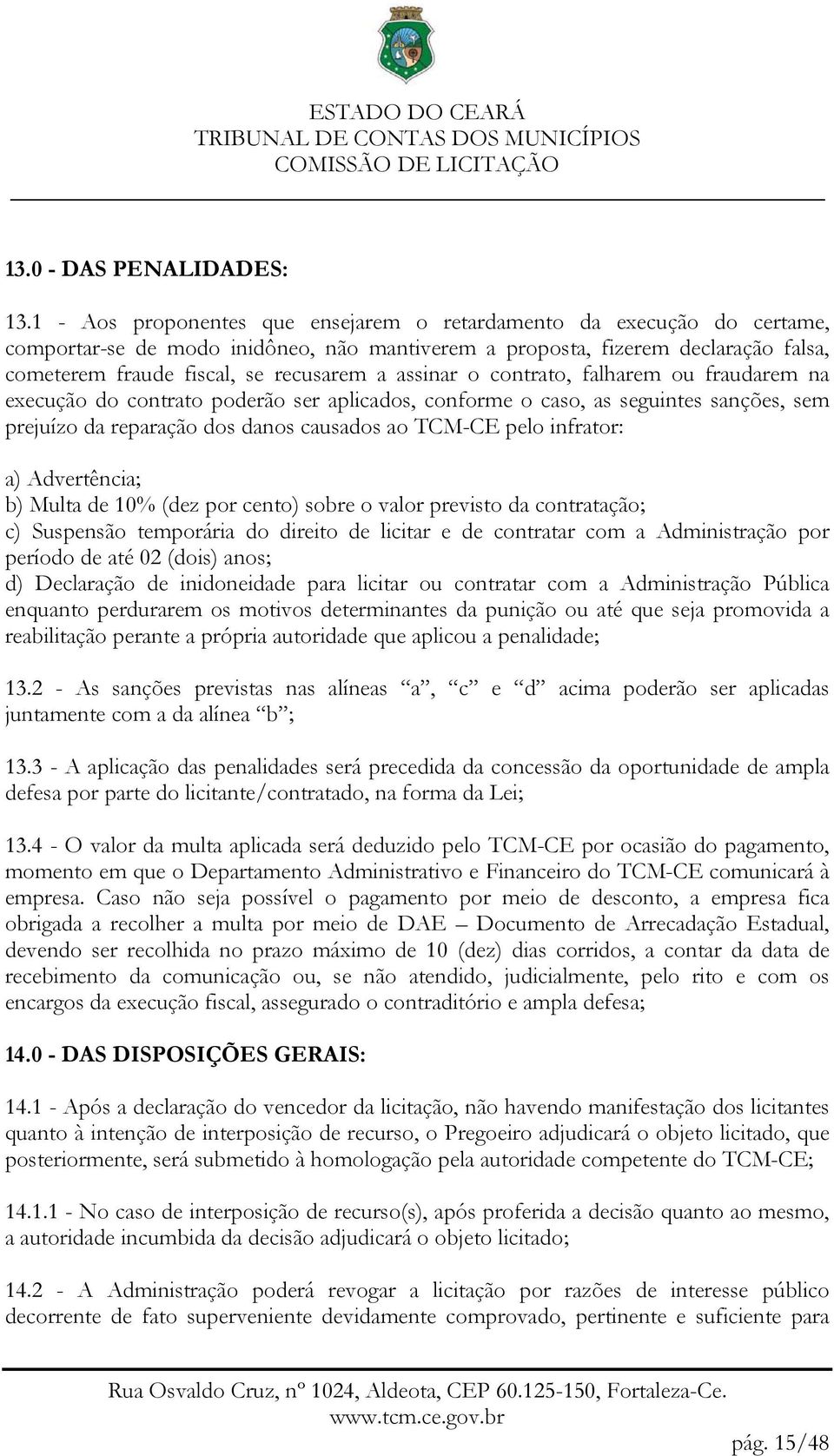 assinar o contrato, falharem ou fraudarem na execução do contrato poderão ser aplicados, conforme o caso, as seguintes sanções, sem prejuízo da reparação dos danos causados ao TCM-CE pelo infrator: