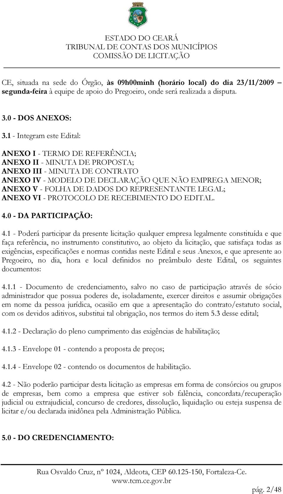 DO REPRESENTANTE LEGAL; ANEXO VI - PROTOCOLO DE RECEBIMENTO DO EDITAL. 4.0 - DA PARTICIPAÇÃO: 4.