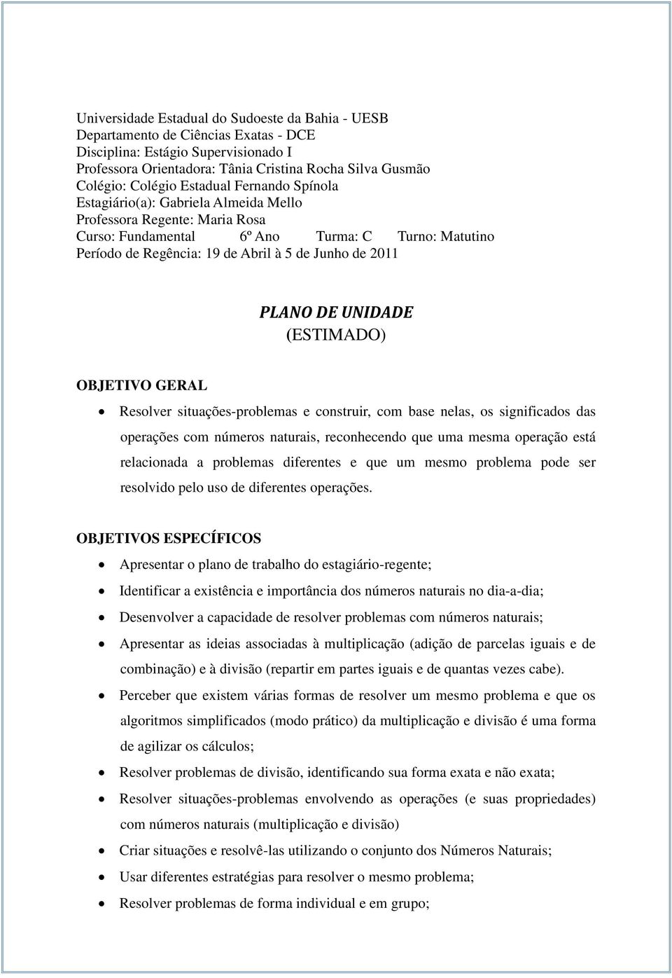 PLANO DE UNIDADE (ESTIMADO) OBJETIVO GERAL Resolver situações-problemas e construir, com base nelas, os significados das operações com números naturais, reconhecendo que uma mesma operação está