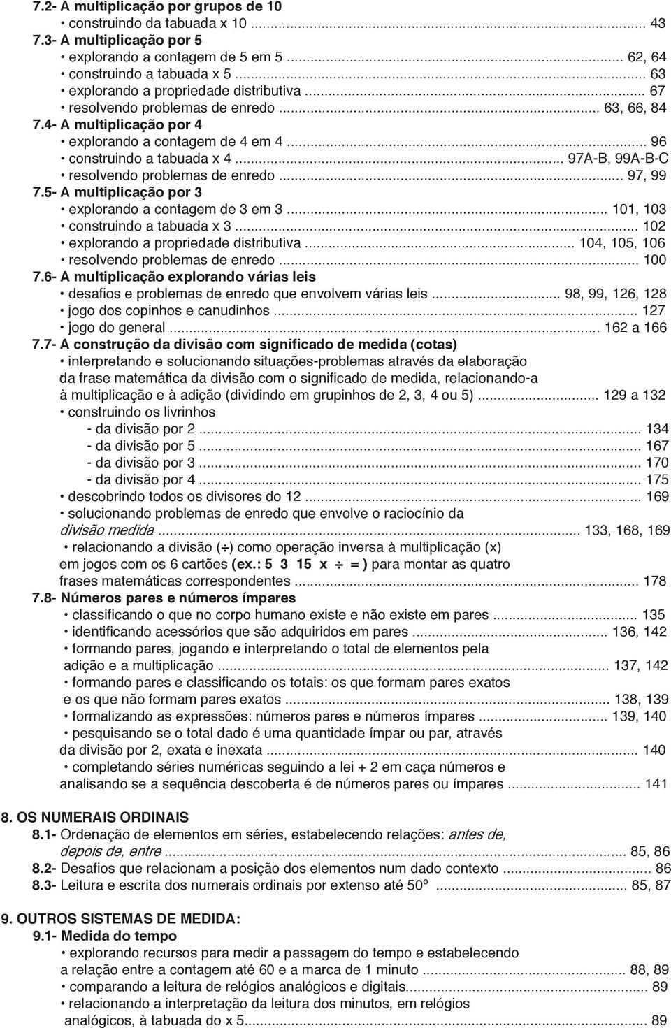 .. 97A-B, 99A-B-C resolvendo problemas de enredo... 97, 99 7.5- A multiplicação por 3 explorando a contagem de 3 em 3... 101, 103 construindo a tabuada x 3... 102 explorando a propriedade distributiva.