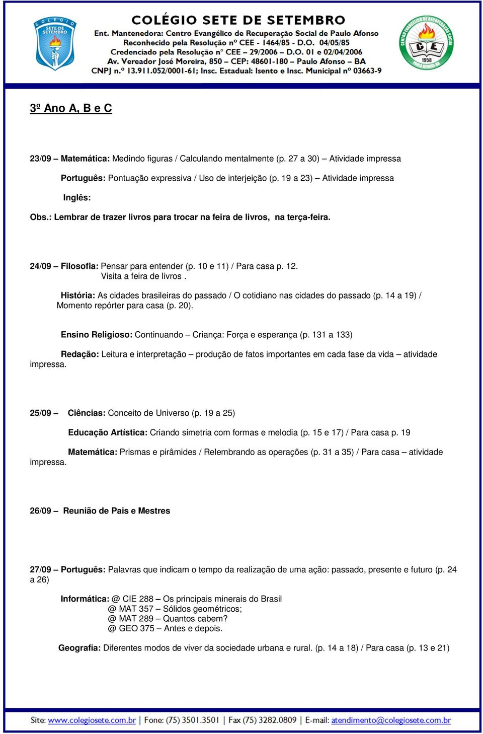 Visita a feira de livros. História: As cidades brasileiras do passado / O cotidiano nas cidades do passado (p. 14 a 19) / Momento repórter para casa (p. 20).