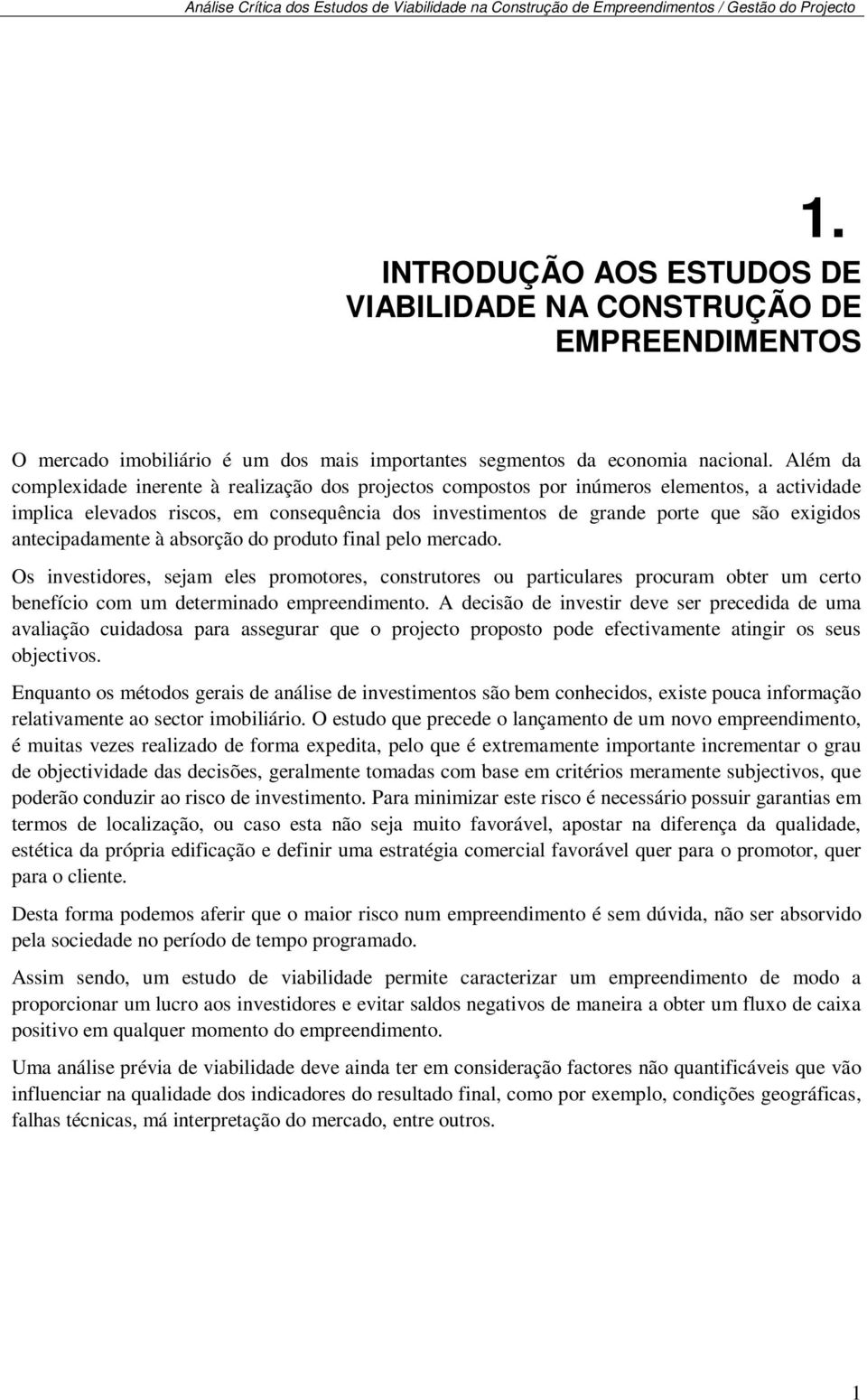 antecipadamente à absorção do produto final pelo mercado. Os investidores, sejam eles promotores, construtores ou particulares procuram obter um certo benefício com um determinado empreendimento.