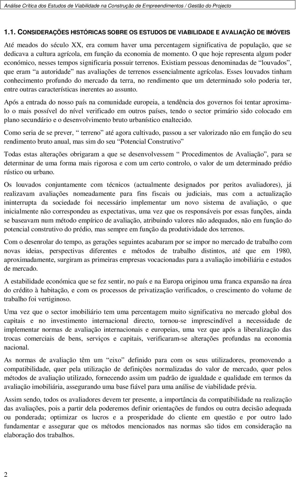 Existiam pessoas denominadas de louvados, que eram a autoridade nas avaliações de terrenos essencialmente agrícolas.