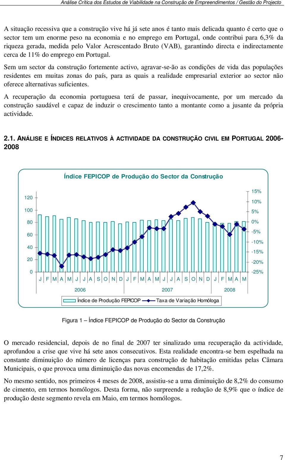 Sem um sector da construção fortemente activo, agravar-se-ão as condições de vida das populações residentes em muitas zonas do país, para as quais a realidade empresarial exterior ao sector não