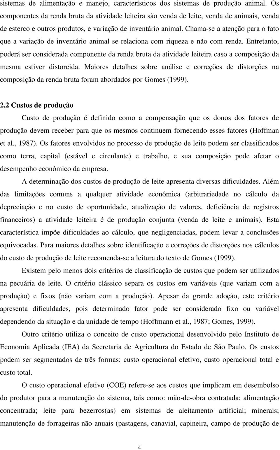 Chama-se a atenção para o fato que a variação de inventário animal se relaciona com riqueza e não com renda.