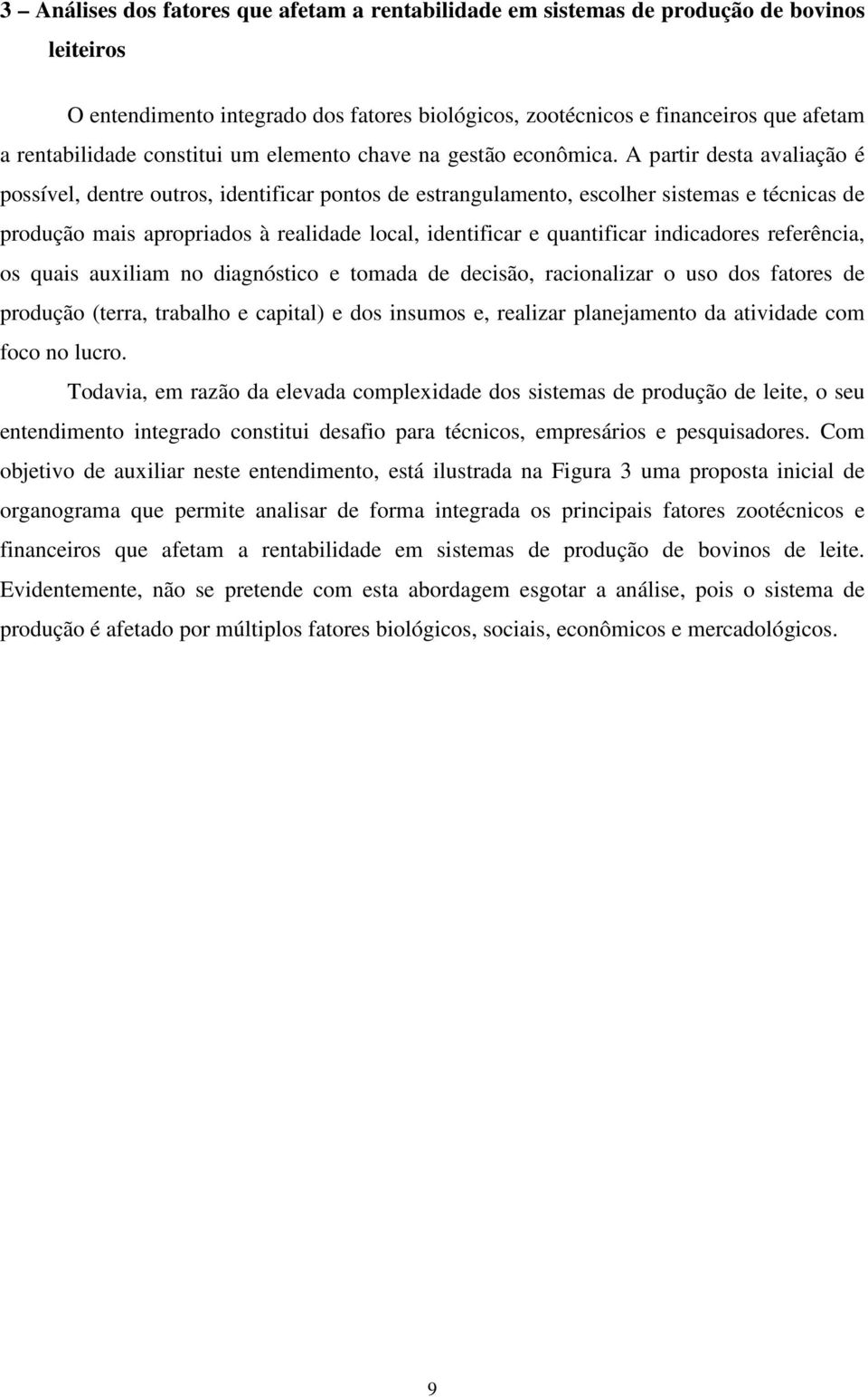 A partir desta avaliação é possível, dentre outros, identificar pontos de estrangulamento, escolher sistemas e técnicas de produção mais apropriados à realidade local, identificar e quantificar