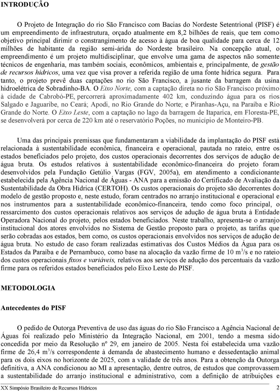 Na concepção atual, o empreendimento é um projeto multidisciplinar, que envolve uma gama de aspectos não somente técnicos de engenharia, mas também sociais, econômicos, ambientais e, principalmente,