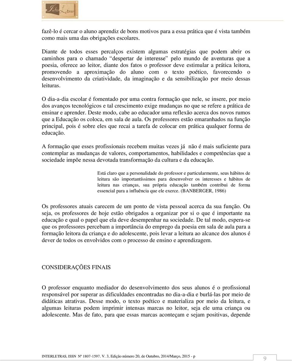 o professor deve estimular a prática leitora, promovendo a aproximação do aluno com o texto poético, favorecendo o desenvolvimento da criatividade, da imaginação e da sensibilização por meio dessas