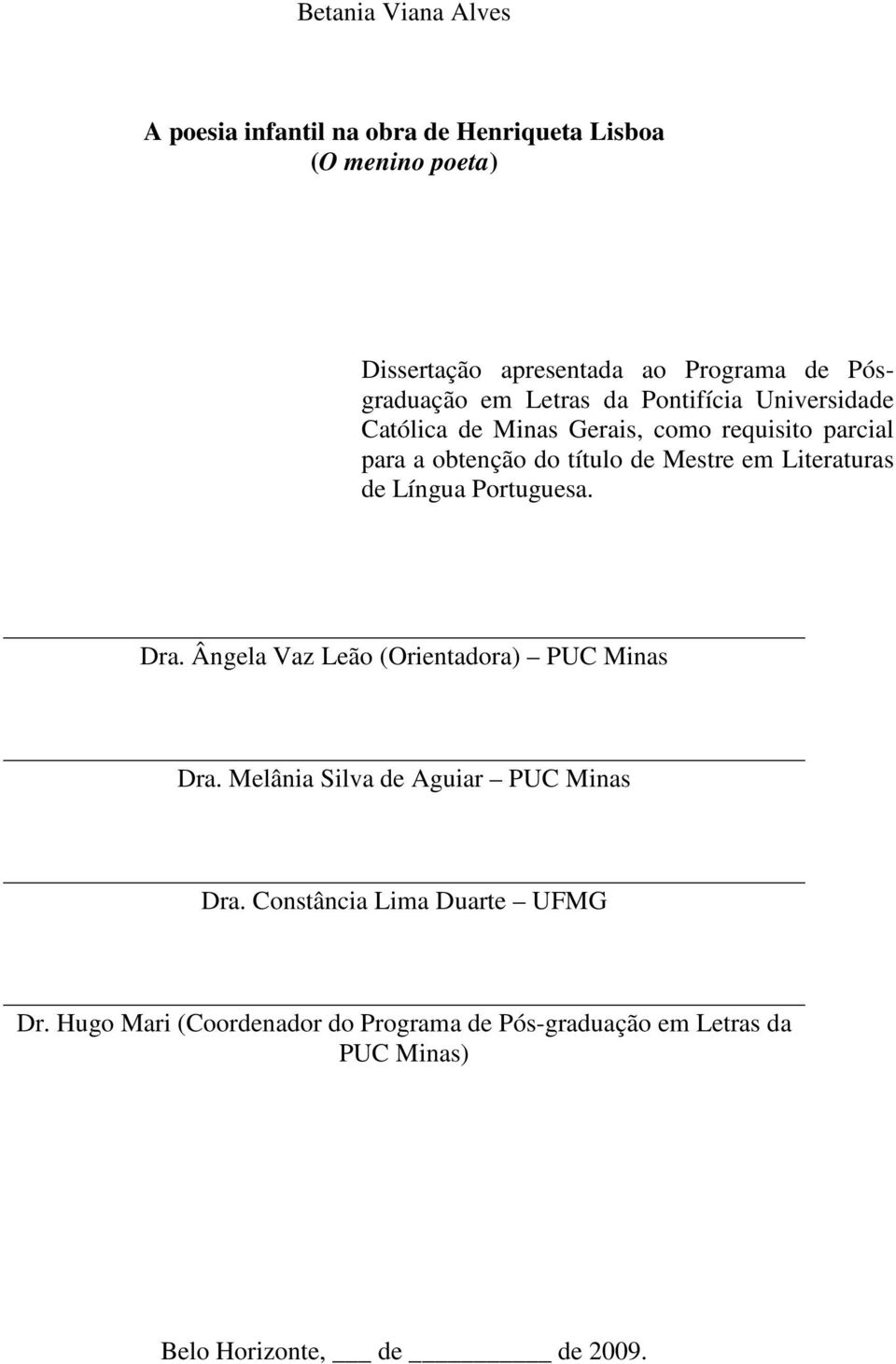 Mestre em Literaturas de Língua Portuguesa. Dra. Ângela Vaz Leão (Orientadora) PUC Minas Dra.