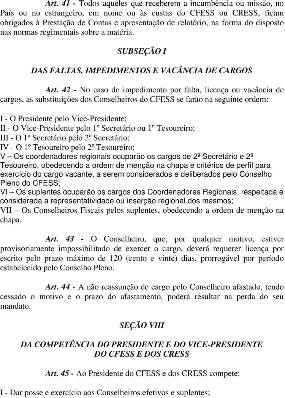 42 - No caso de impedimento por falta, licença ou vacância de cargos, as substituições dos Conselheiros do CFESS se farão na seguinte ordem: I - O Presidente pelo Vice-Presidente; II - O