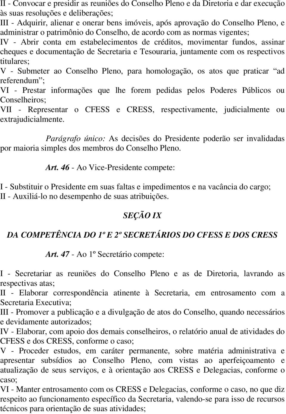 Tesouraria, juntamente com os respectivos titulares; V - Submeter ao Conselho Pleno, para homologação, os atos que praticar ad referendum ; VI - Prestar informações que lhe forem pedidas pelos