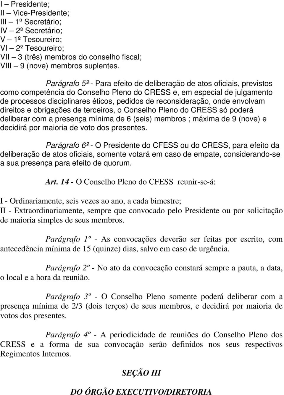 reconsideração, onde envolvam direitos e obrigações de terceiros, o Conselho Pleno do CRESS só poderá deliberar com a presença mínima de 6 (seis) membros ; máxima de 9 (nove) e decidirá por maioria