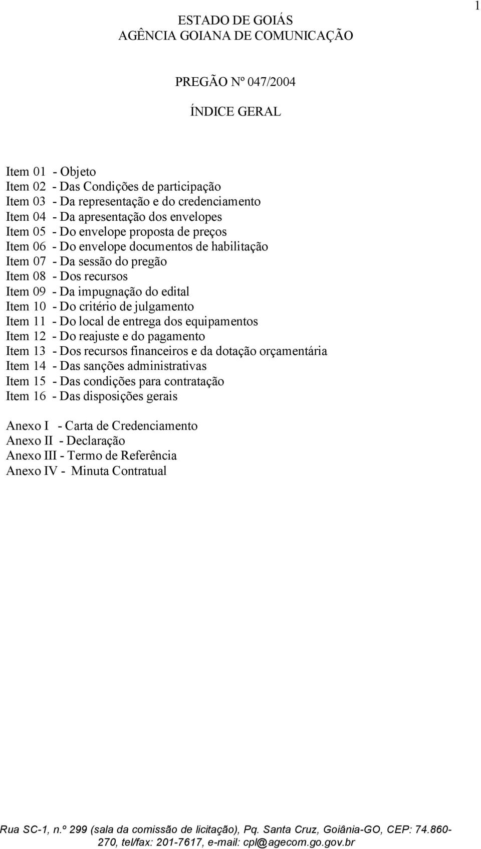 julgamento Item 11 - Do local de entrega dos equipamentos Item 12 - Do reajuste e do pagamento Item 13 - Dos recursos financeiros e da dotação orçamentária Item 14 - Das sanções