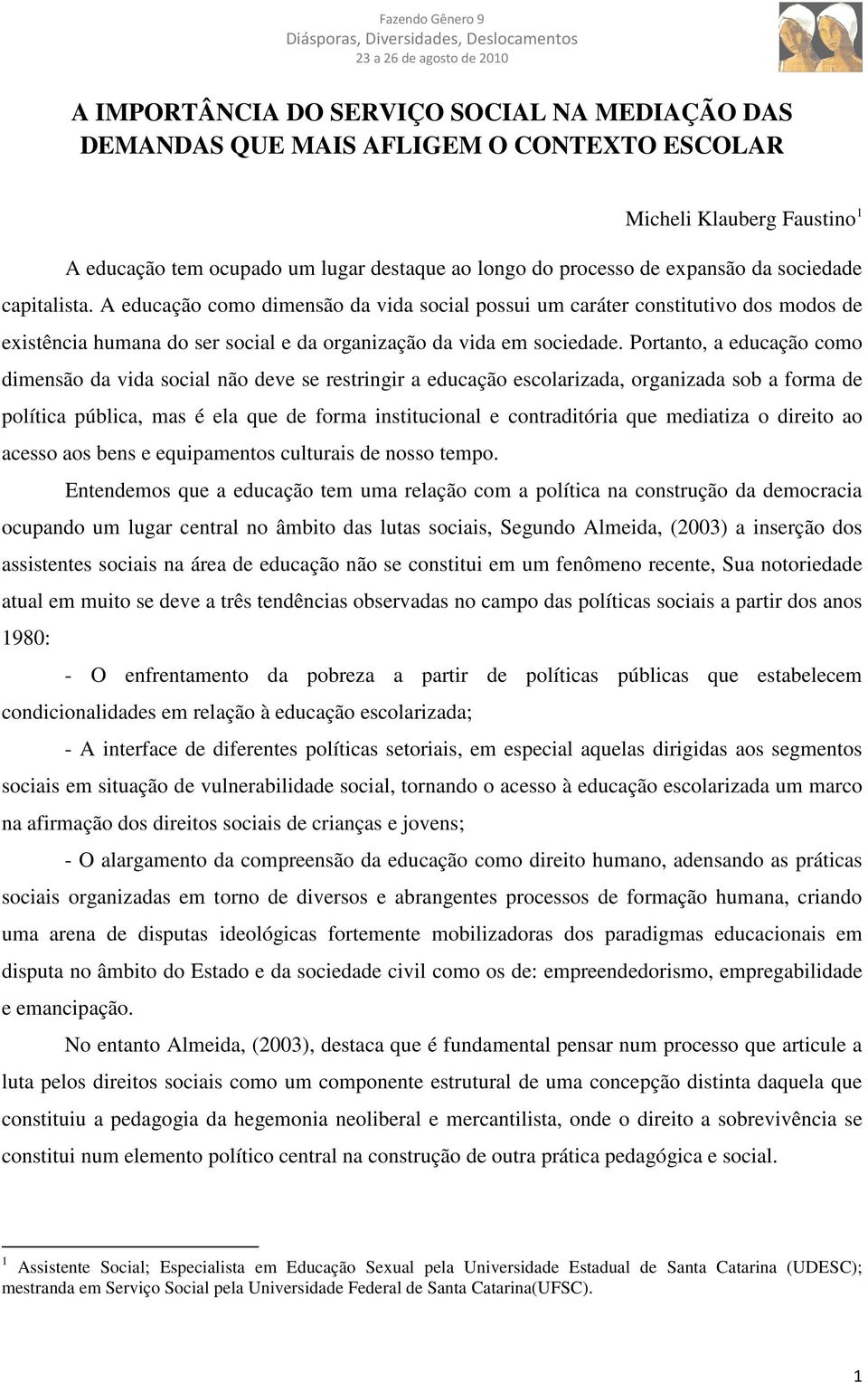 Portanto, a educação como dimensão da vida social não deve se restringir a educação escolarizada, organizada sob a forma de política pública, mas é ela que de forma institucional e contraditória que