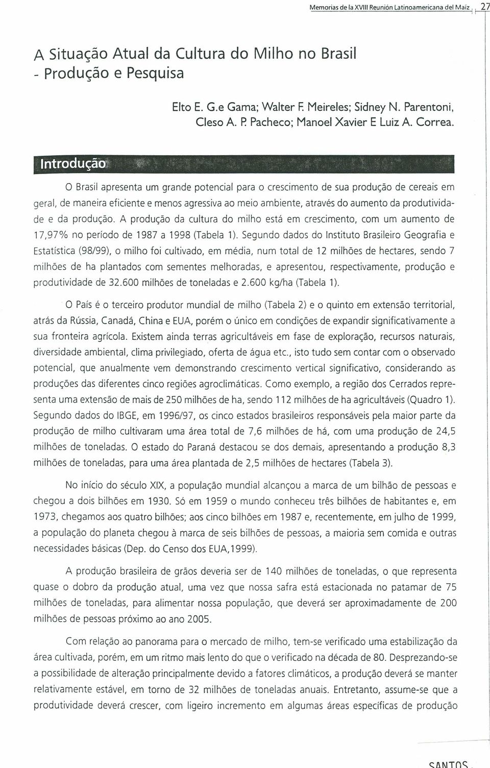 Introdução:,(' o Brasil apresenta um grande potencial para o crescimento de sua produção de cereais em geral, de maneira eficiente e menos agressiva ao meio ambiente, através do aumento da